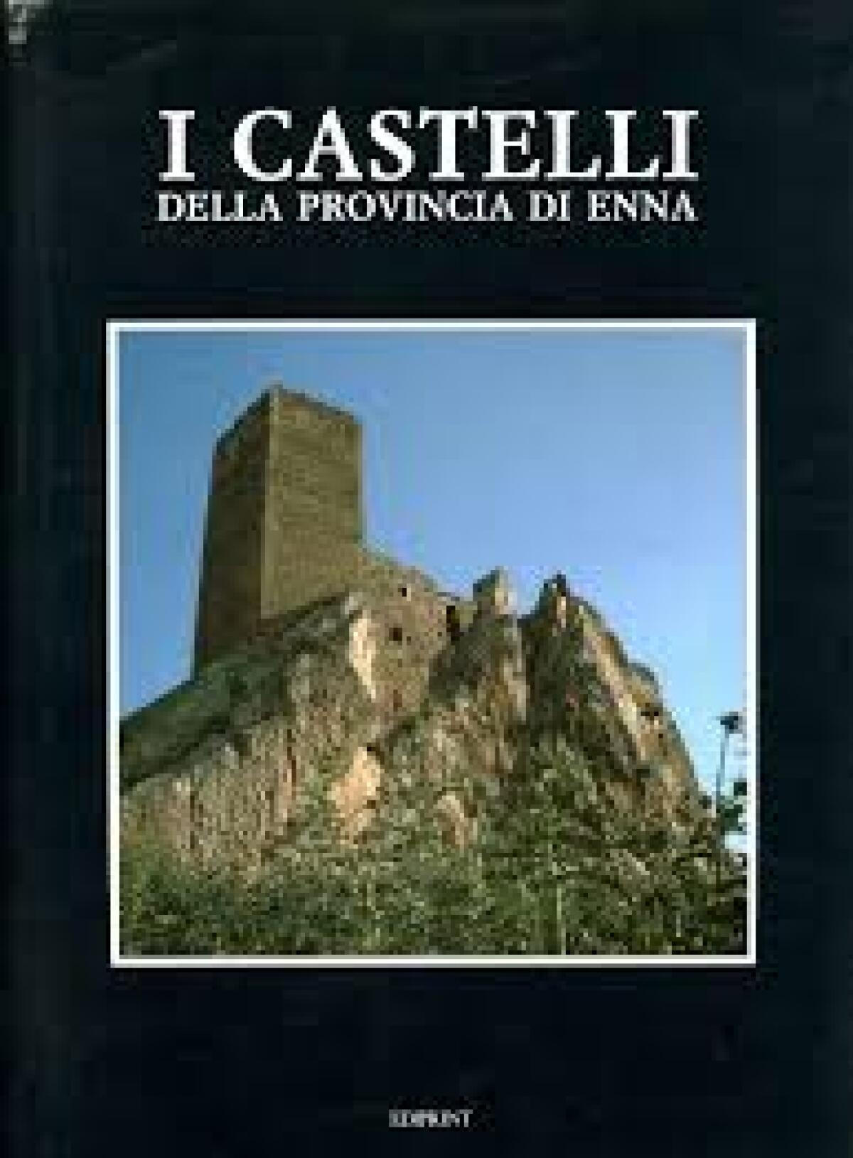 "I Castelli della provincia di Enna" by Gangi Massimo e Broncato Domenico - 