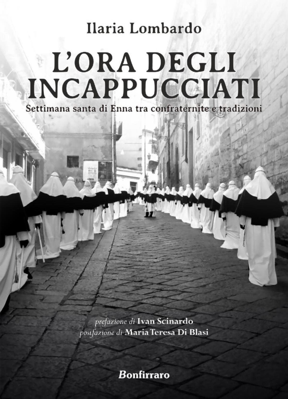 "L’ora degli incappucciati. La Settimana Santa di Enna tra confraternite e tradizioni" di Ilaria Lombardo - 