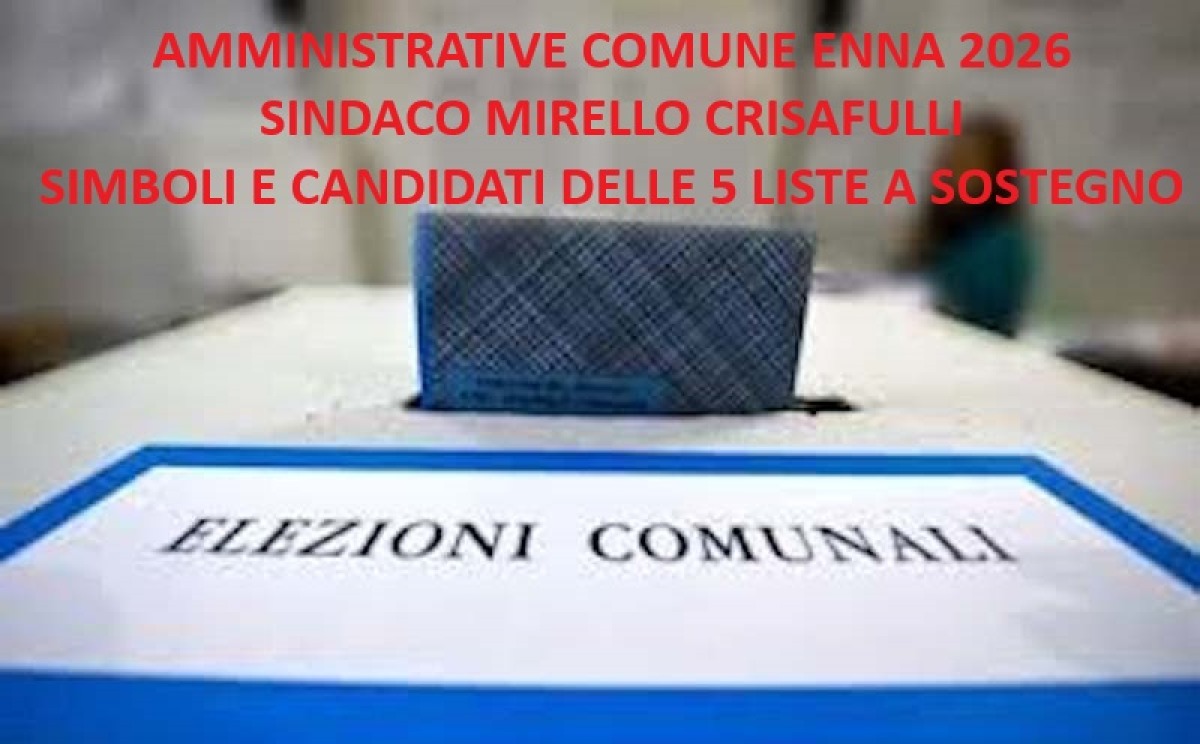 Amministrative 2026 Enna: cinque liste a sostegno del candidato Sindaco Crisafulli - 